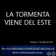 LA TORMENTA VIENE DEL ESTE - Por ALCIBADES GONZLEZ DELVALLE - Domingo, 12 de Mayo de 2019